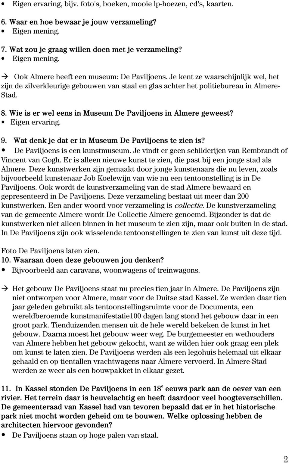 Eigen ervaring. 9. Wat denk je dat er in Museum De Paviljoens te zien is? De Paviljoens is een kunstmuseum. Je vindt er geen schilderijen van Rembrandt of Vincent van Gogh.