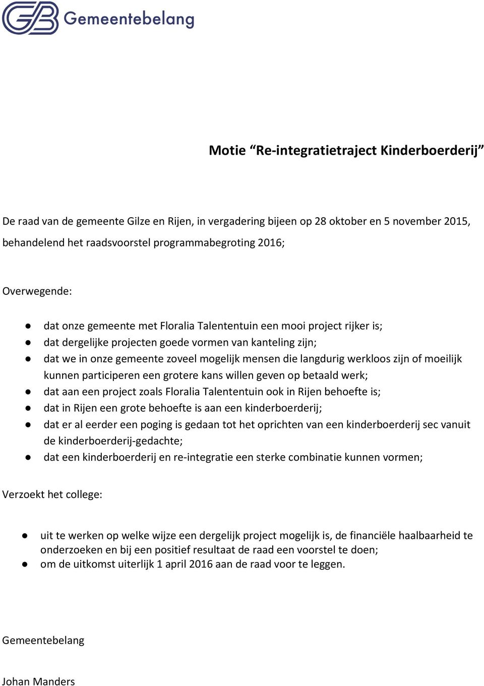 langdurig werkloos zijn of moeilijk kunnen participeren een grotere kans willen geven op betaald werk; dat aan een project zoals Floralia Talententuin ook in Rijen behoefte is; dat in Rijen een grote