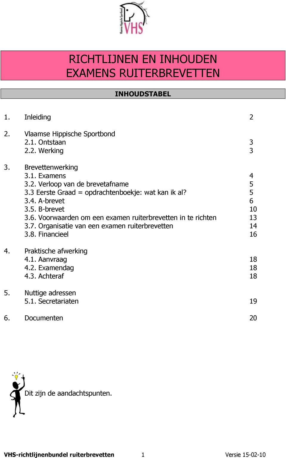 3.5. B-brevet 10 3.6. Voorwaarden om een examen ruiterbrevetten in te richten 13 3.7. Organisatie van een examen ruiterbrevetten 14 3.8. Financieel 16 4.