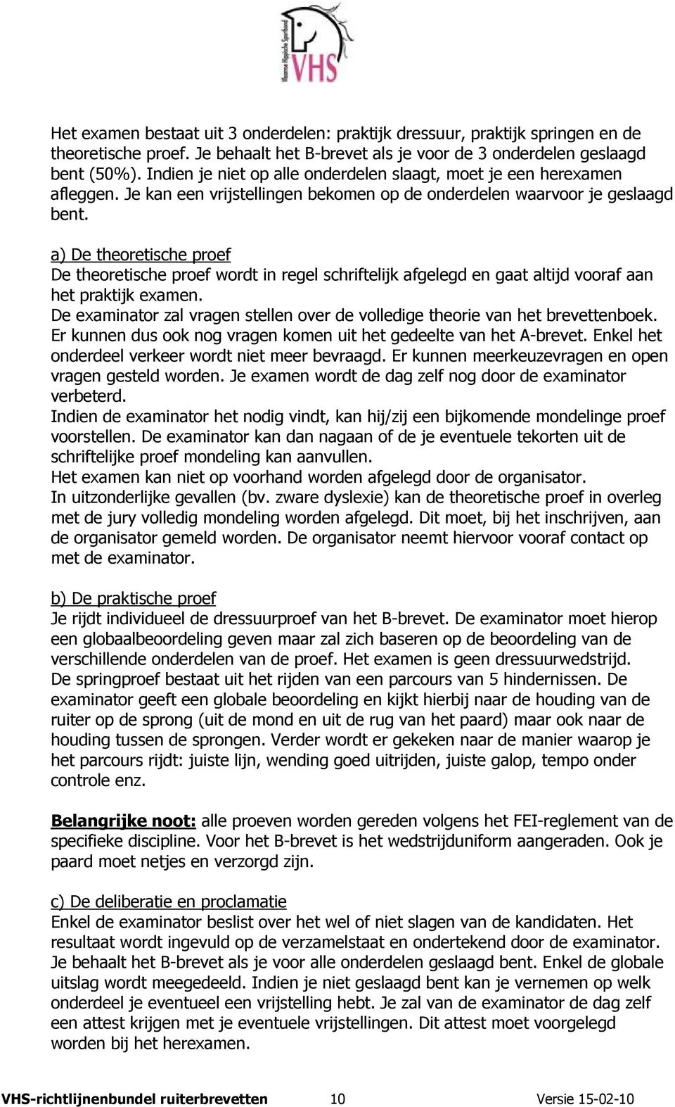 a) De theoretische proef De theoretische proef wordt in regel schriftelijk afgelegd en gaat altijd vooraf aan het praktijk examen.