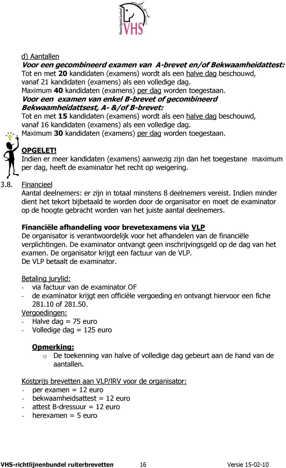 Voor een examen van enkel B-brevet of gecombineerd Bekwaamheidattsest, A- &/of B-brevet: Tot en met 15 kandidaten (examens) wordt als een halve dag beschouwd, vanaf 16 kandidaten (examens) als een