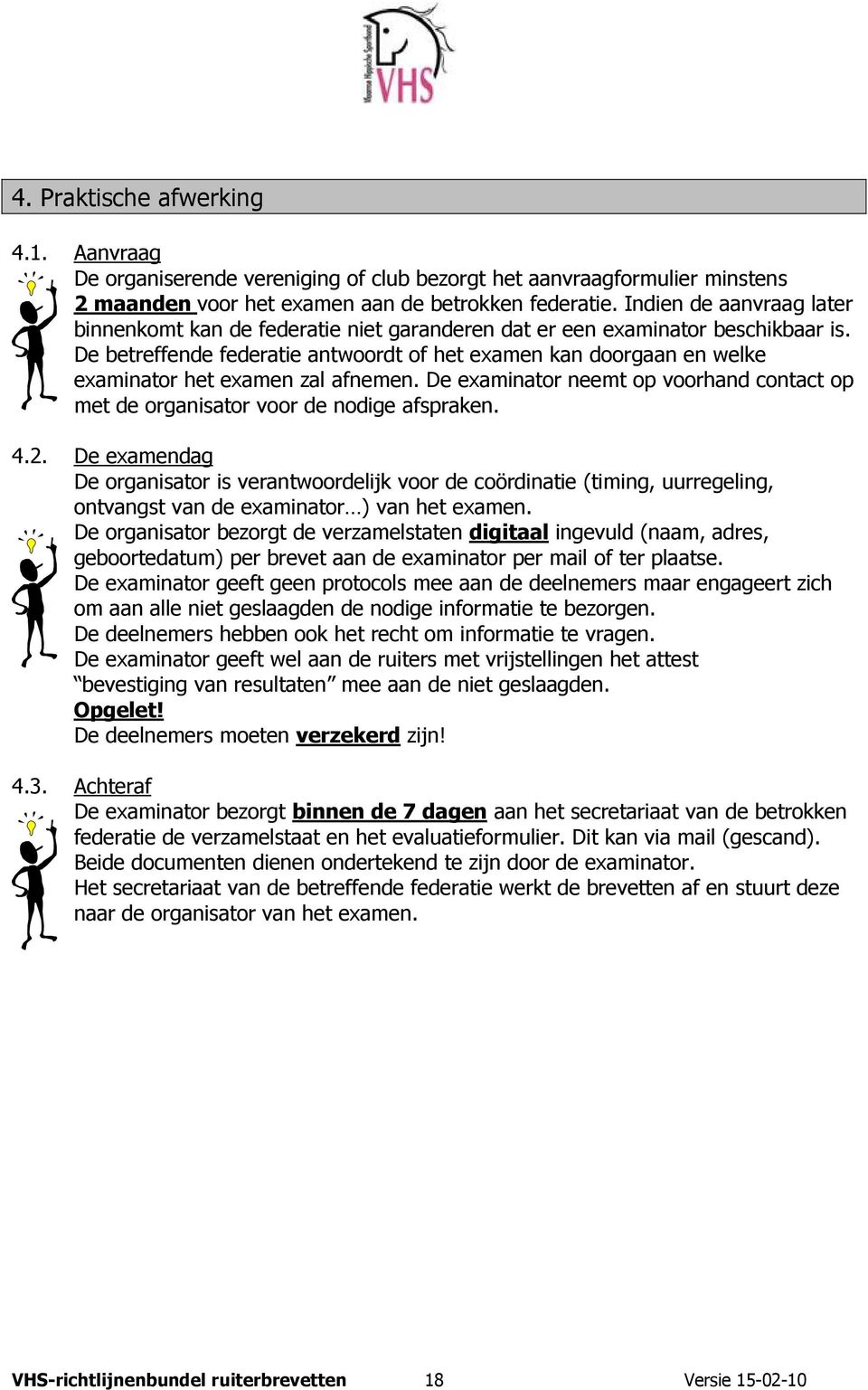 De betreffende federatie antwoordt of het examen kan doorgaan en welke examinator het examen zal afnemen. De examinator neemt op voorhand contact op met de organisator voor de nodige afspraken. 4.2.