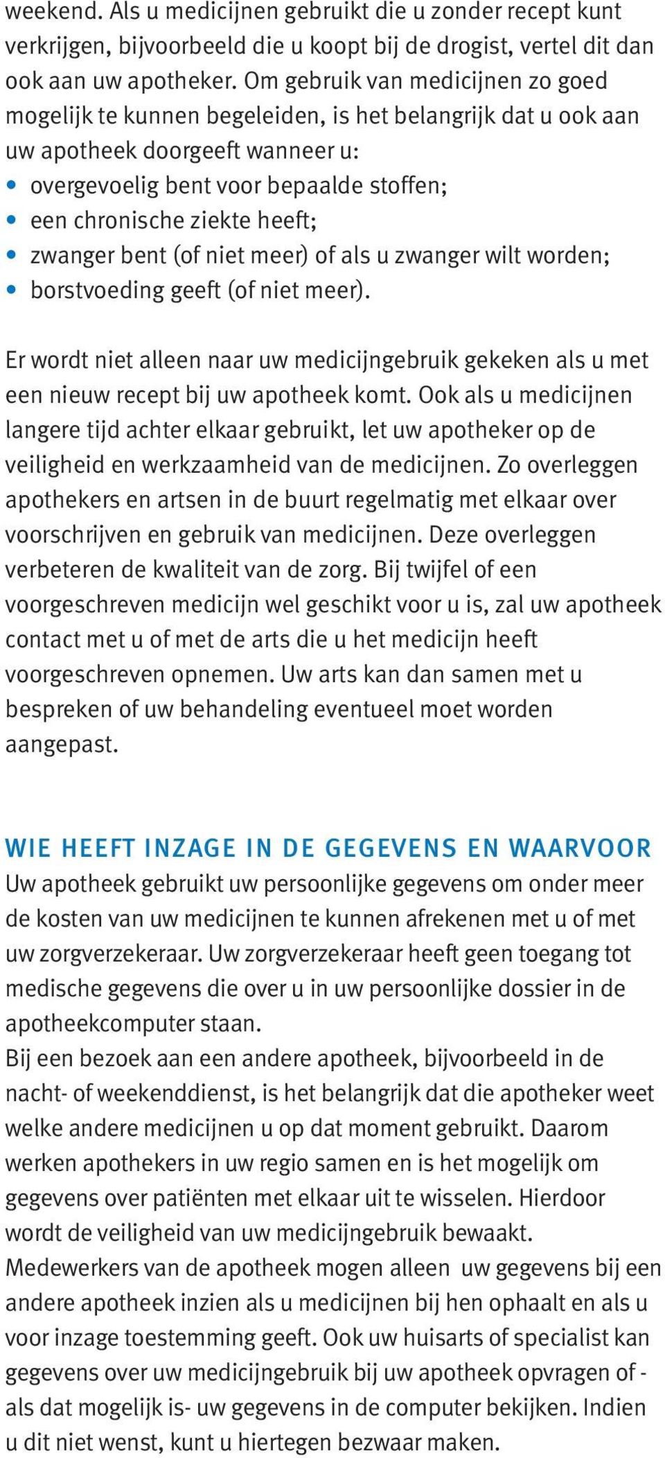 zwanger bent (of niet meer) of als u zwanger wilt worden; borstvoeding geeft (of niet meer). Er wordt niet alleen naar uw medicijngebruik gekeken als u met een nieuw recept bij uw apotheek komt.