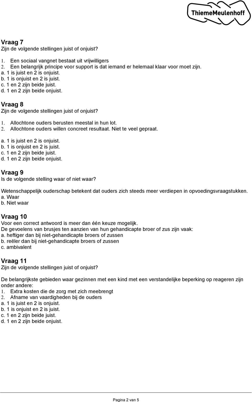 Vraag 9 Wetenschappelijk ouderschap betekent dat ouders zich steeds meer verdiepen in opvoedingsvraagstukken. Vraag 10 Voor een correct antwoord is meer dan één keuze mogelijk.