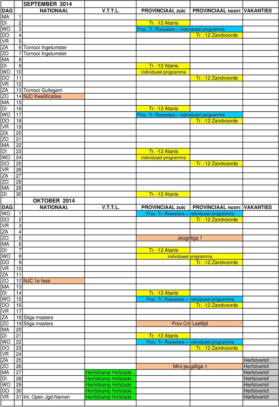 -12 Zandvoorde VR 26 ZA 27 ZO 28 MA 29 DI 30 Tr. -12 Atanis OKTOBER 2014 WO 1 DO 2 Tr. -12 Zandvoorde VR 3 ZA 4 ZO 5 Jeugdliga 1 MA 6 DI 7 Tr. -12 Atanis WO 8 DO 9 Tr.