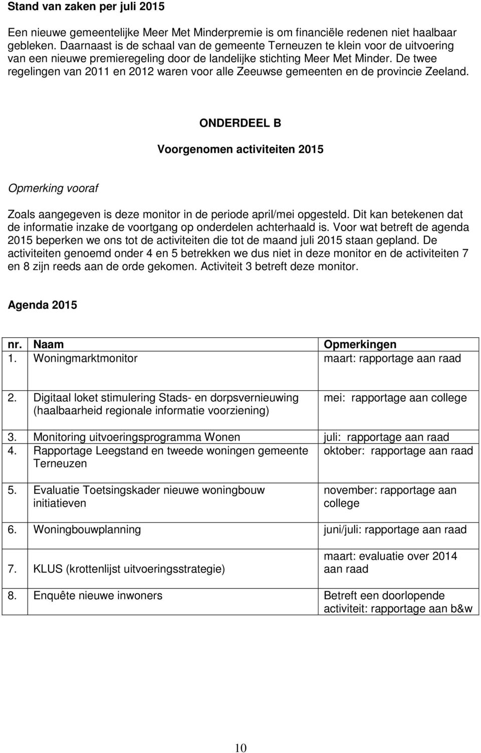 De twee regelingen van 2011 en 2012 waren voor alle Zeeuwse gemeenten en de provincie Zeeland.