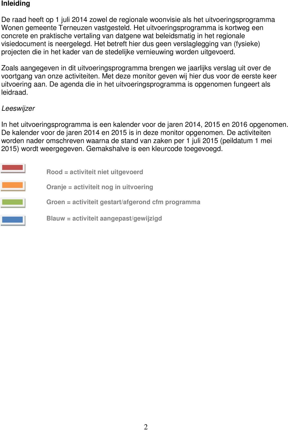 Het betreft hier dus geen verslaglegging van (fysieke) projecten die in het kader van de stedelijke vernieuwing worden uitgevoerd.