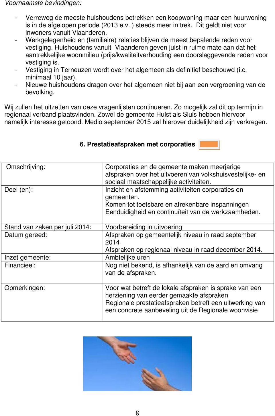 Huishoudens vanuit Vlaanderen geven juist in ruime mate aan dat het aantrekkelijke woonmilieu (prijs/kwaliteitverhouding een doorslaggevende reden voor vestiging is.