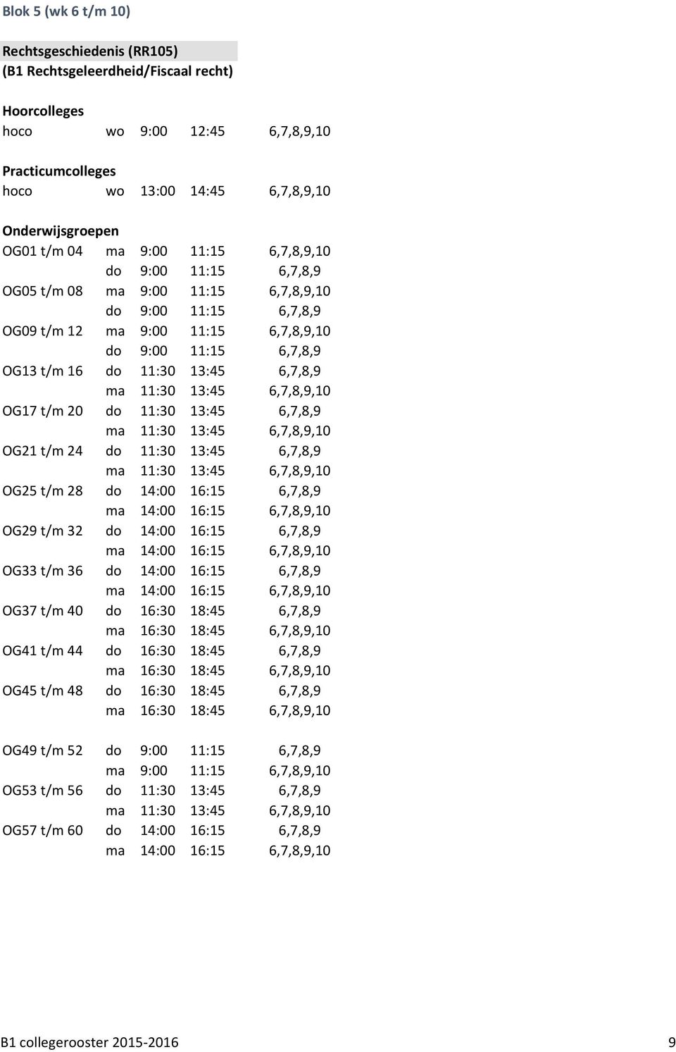 6,7,8,9,10 OG17 t/m 20 do 11:30 13:45 6,7,8,9 ma 11:30 13:45 6,7,8,9,10 OG21 t/m 24 do 11:30 13:45 6,7,8,9 ma 11:30 13:45 6,7,8,9,10 OG25 t/m 28 do 14:00 16:15 6,7,8,9 ma 14:00 16:15 6,7,8,9,10 OG29