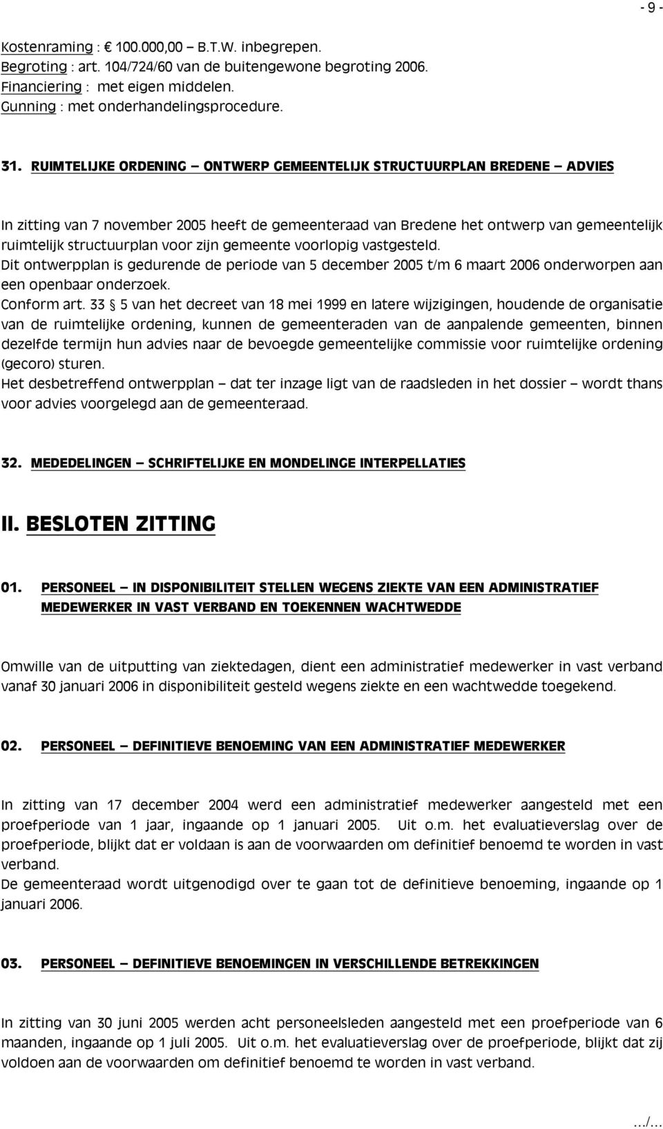 gemeente voorlopig vastgesteld. Dit ontwerpplan is gedurende de periode van 5 december 2005 t/m 6 maart 2006 onderworpen aan een openbaar onderzoek. Conform art.