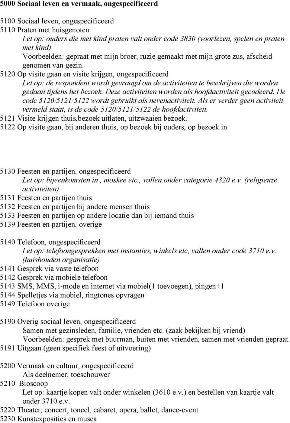 5120 Op visite gaan en visite krijgen, ongespecificeerd Let op: de respondent wordt gevraagd om de activiteiten te beschrijven die worden gedaan tijdens het bezoek.