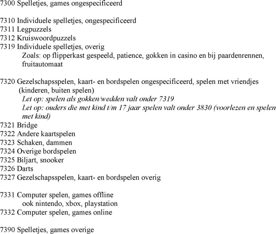 gokken/wedden valt onder 7319 Let op: ouders die met kind t/m 17 jaar spelen valt onder 3830 (voorlezen en spelen met kind) 7321 Bridge 7322 Andere kaartspelen 7323 Schaken, dammen 7324 Overige