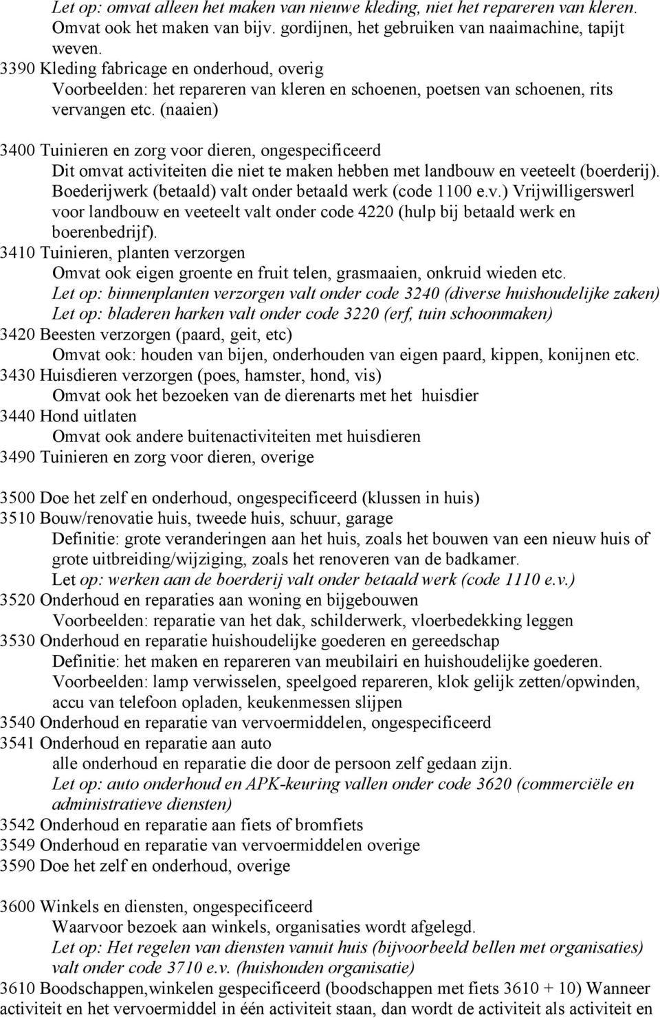 (naaien) 3400 Tuinieren en zorg voor dieren, ongespecificeerd Dit omvat activiteiten die niet te maken hebben met landbouw en veeteelt (boerderij).