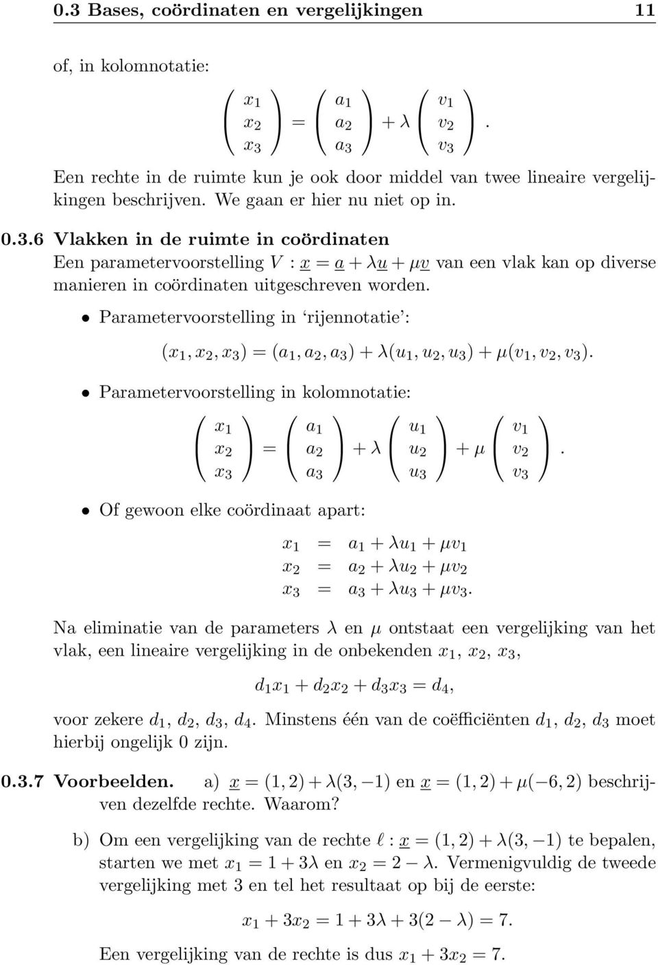 Parametervoorstelling in rijennotatie : v 1 v 2 v 3. (x 1, x 2, x 3 ) = (a 1, a 2, a 3 ) + λ(u 1, u 2, u 3 ) + µ(v 1, v 2, v 3 ).