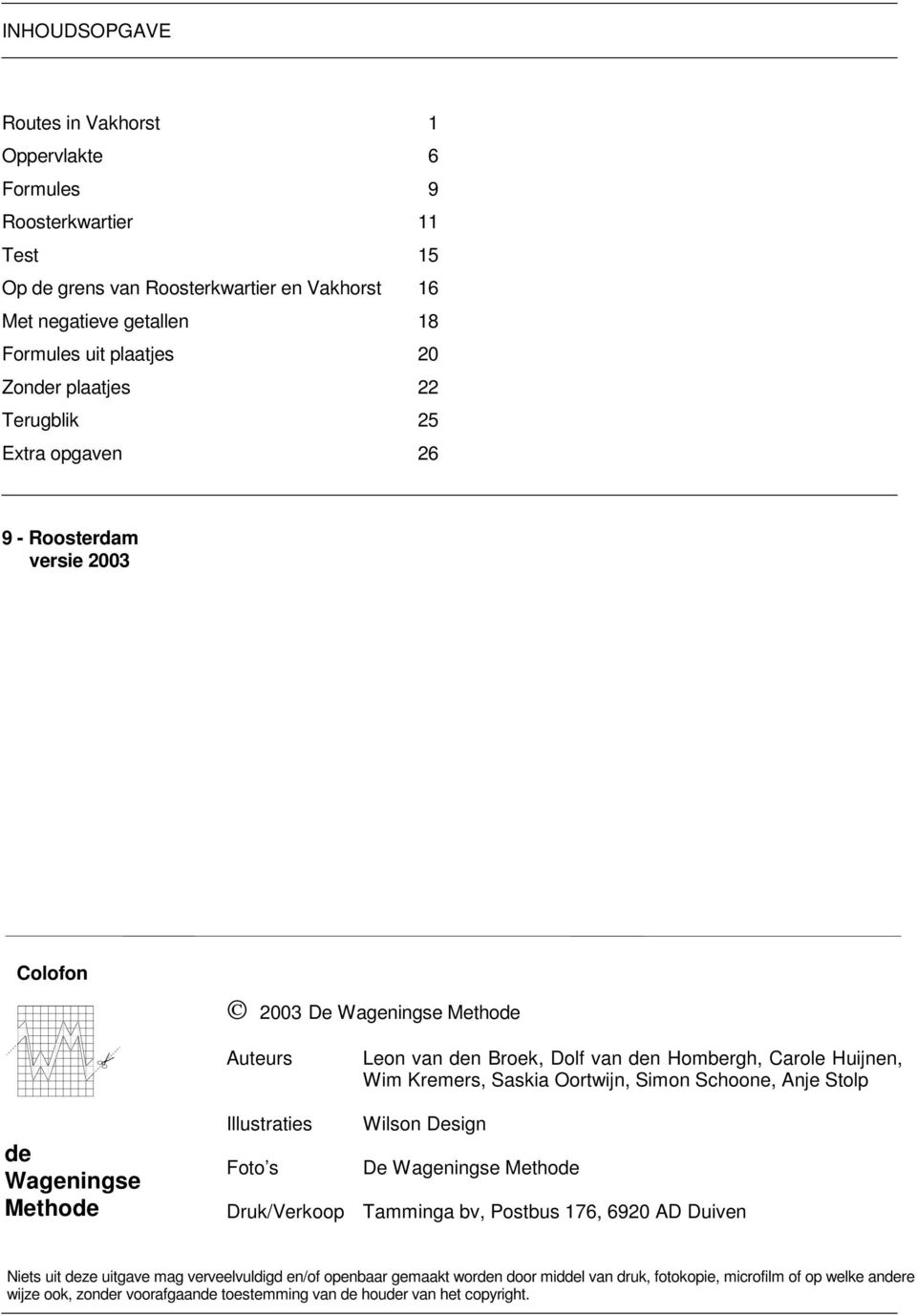 Saskia Oortwijn, Simon Schoone, Anje Stolp de Wageningse Methode Illustraties Wilson Design Foto s De Wageningse Methode Druk/Verkoop Tamminga bv, Postbus 176, 690 AD Duiven Niets uit
