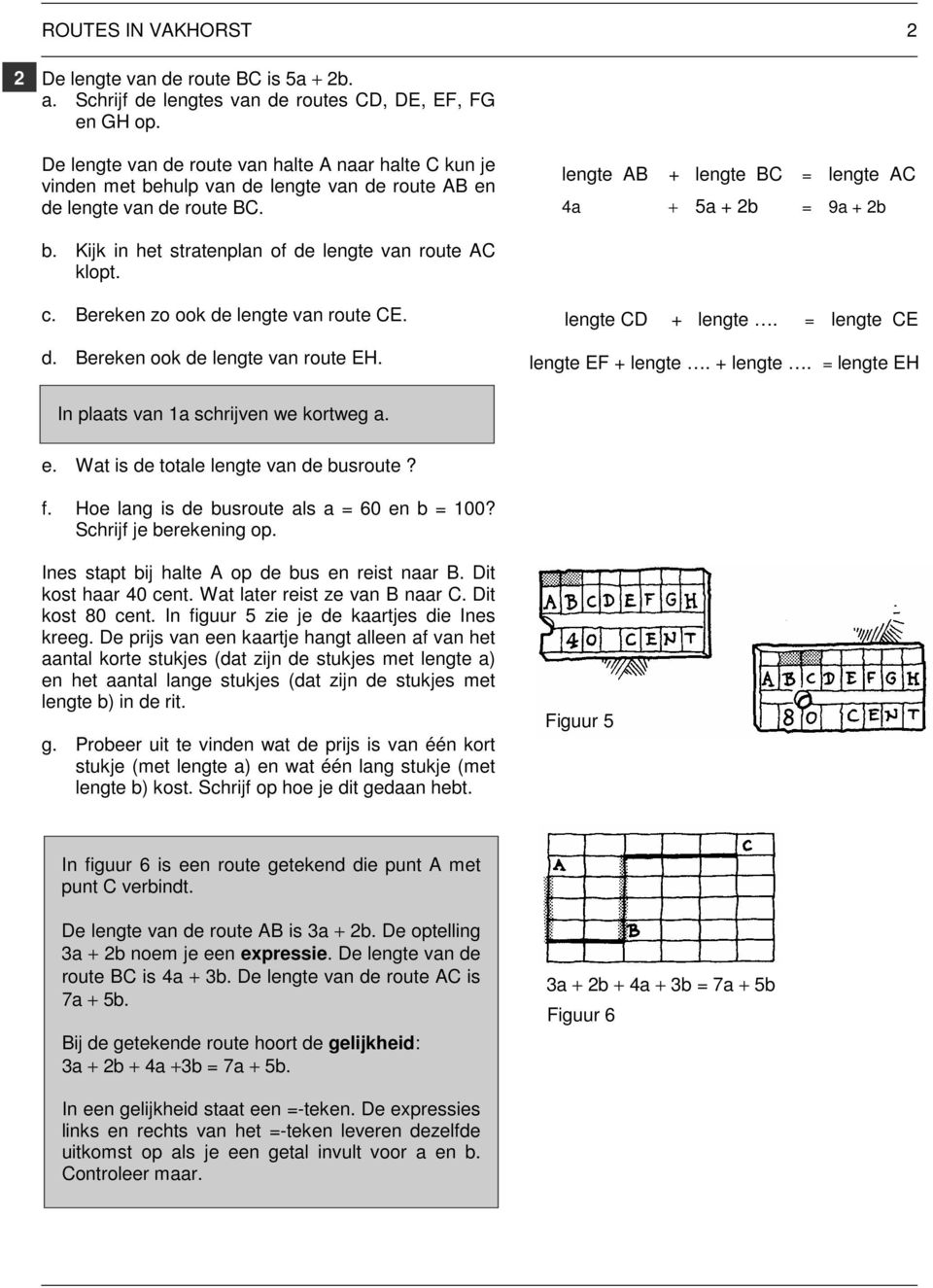 Kijk in het stratenplan of de lengte van route AC klopt. c. Bereken zo ook de lengte van route CE. d. Bereken ook de lengte van route EH. lengte CD + lengte.