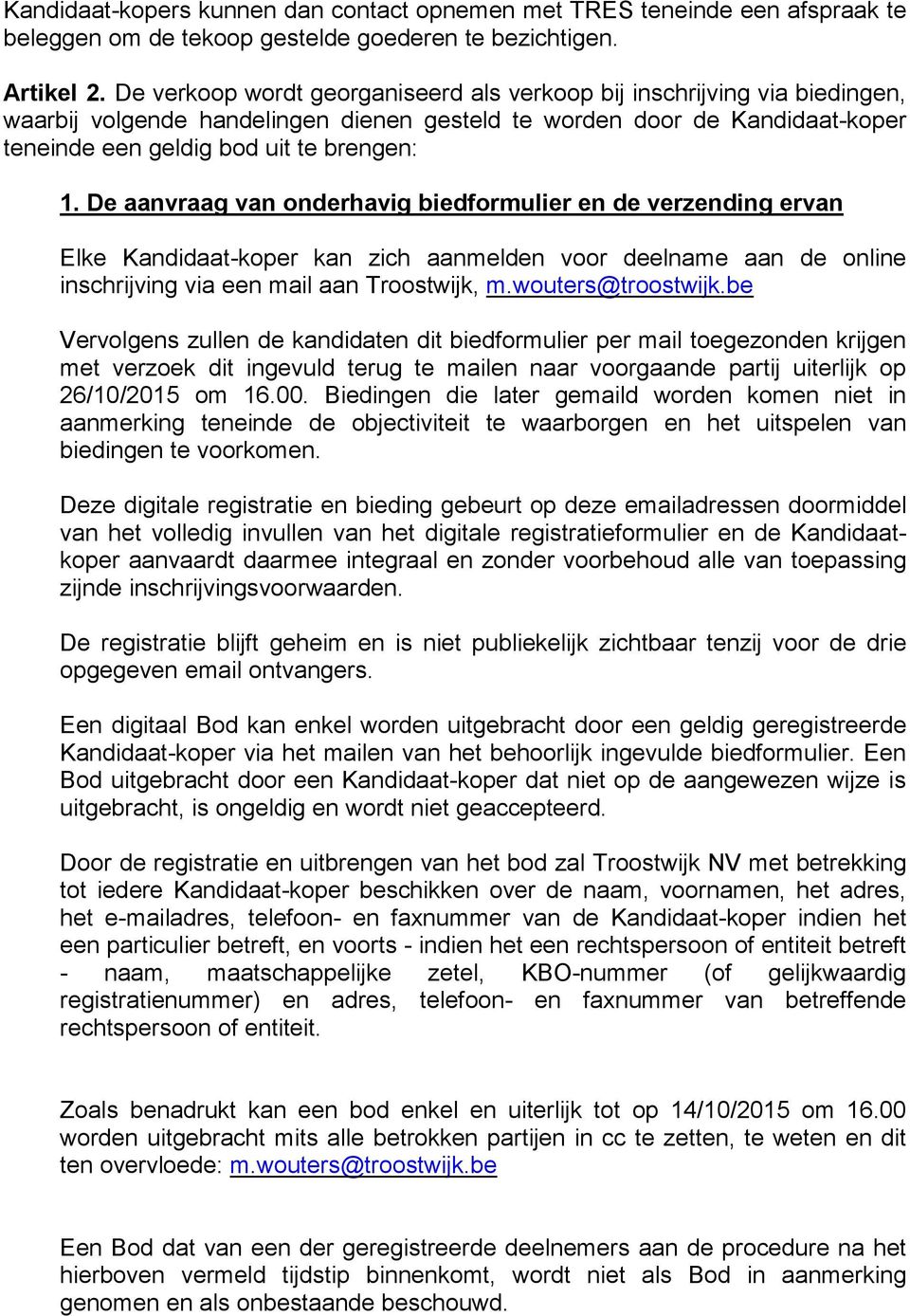 De aanvraag van onderhavig biedformulier en de verzending ervan Elke Kandidaat-koper kan zich aanmelden voor deelname aan de online inschrijving via een mail aan Troostwijk, m.wouters@troostwijk.