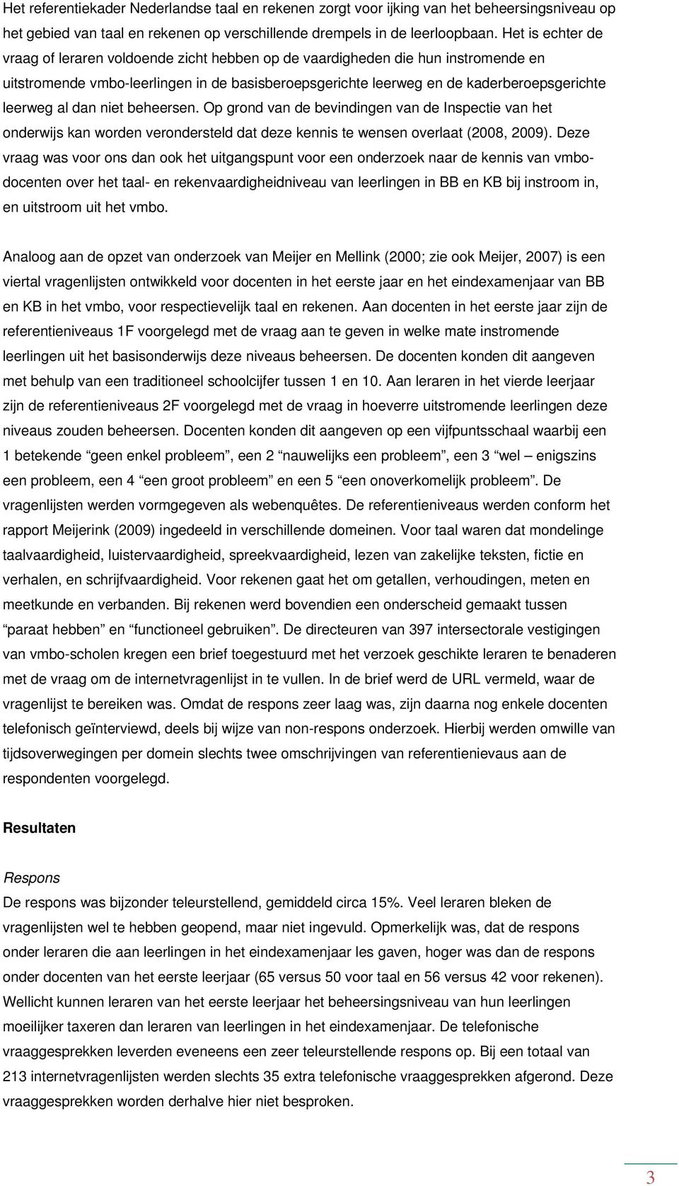 al dan niet beheersen. Op grond van de bevindingen van de Inspectie van het onderwijs kan worden verondersteld dat deze kennis te wensen overlaat (2008, 2009).