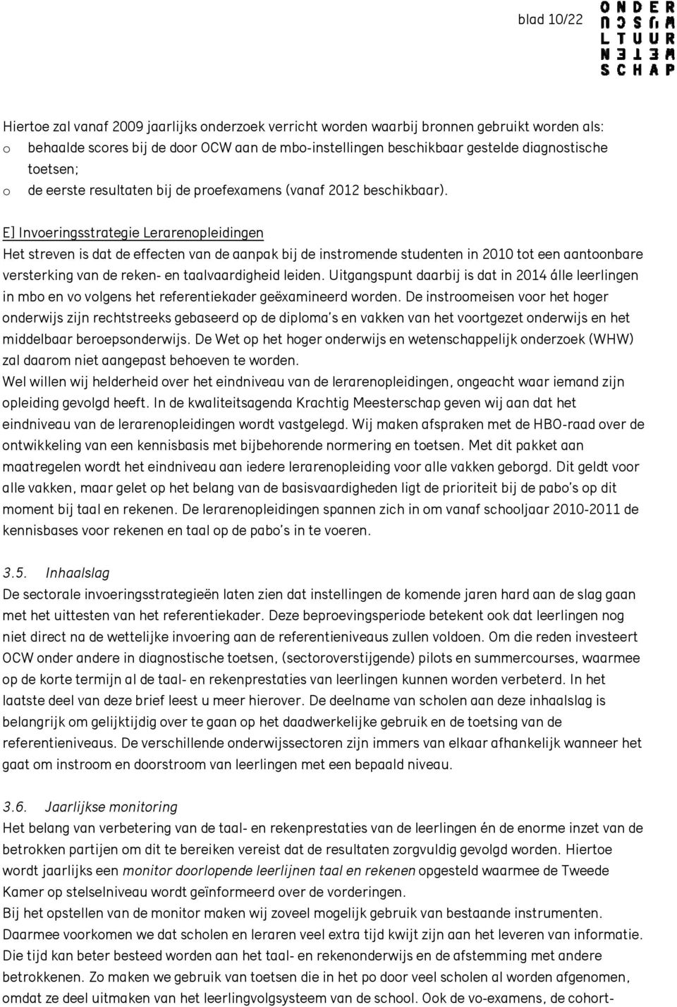 E] Invoeringsstrategie Lerarenopleidingen Het streven is dat de effecten van de aanpak bij de instromende studenten in 2010 tot een aantoonbare versterking van de reken- en taalvaardigheid leiden.