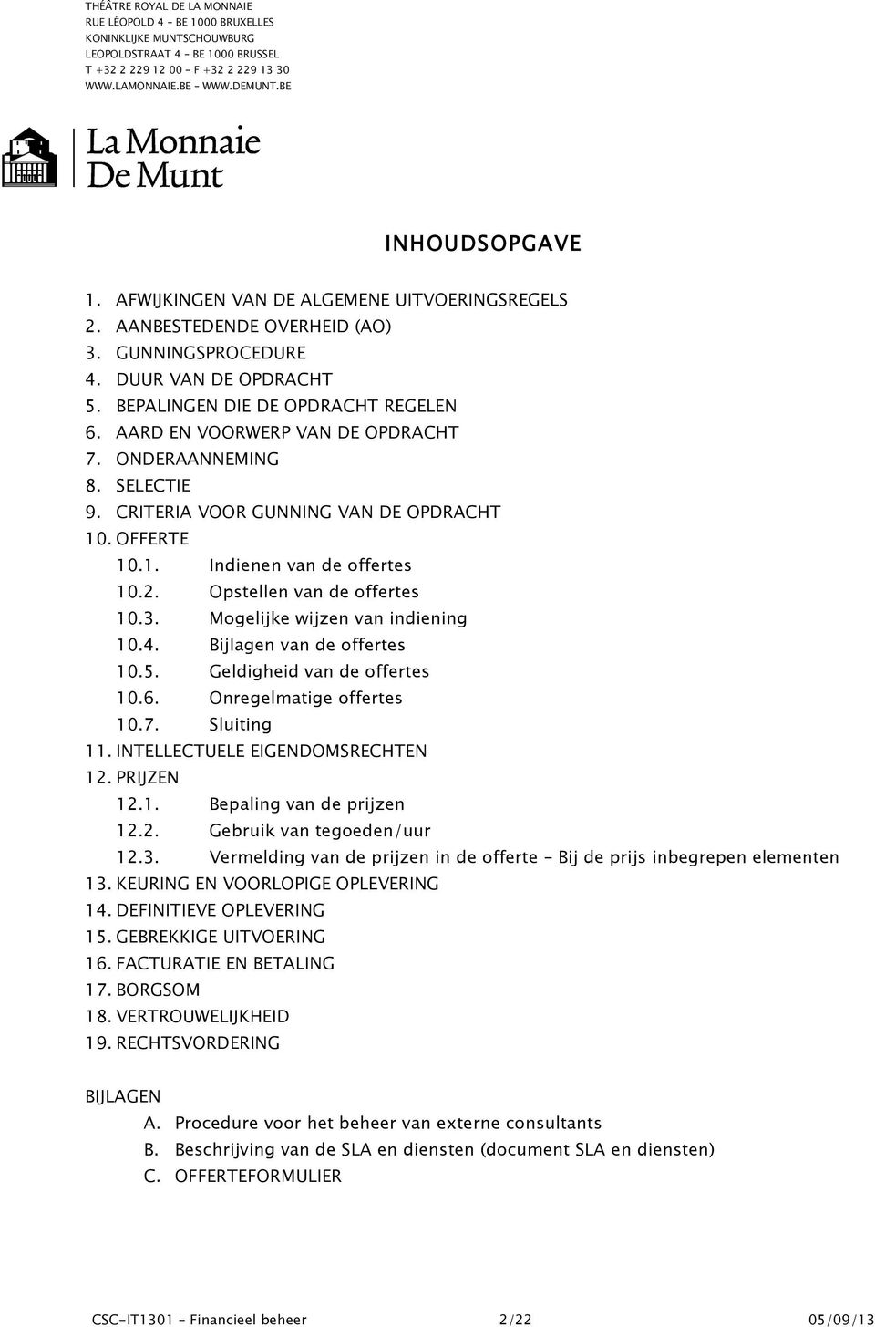 Mogelijke wijzen van indiening 10.4. Bijlagen van de offertes 10.5. Geldigheid van de offertes 10.6. Onregelmatige offertes 10.7. Sluiting 11. INTELLECTUELE EIGENDOMSRECHTEN 12. PRIJZEN 12.1. Bepaling van de prijzen 12.