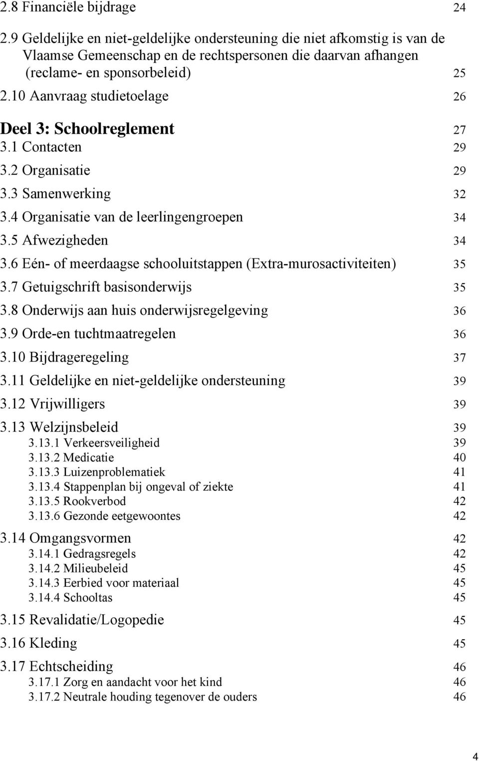 6 Eén- of meerdaagse schooluitstappen (Extra-murosactiviteiten) 35 3.7 Getuigschrift basisonderwijs 35 3.8 Onderwijs aan huis onderwijsregelgeving 36 3.9 Orde-en tuchtmaatregelen 36 3.