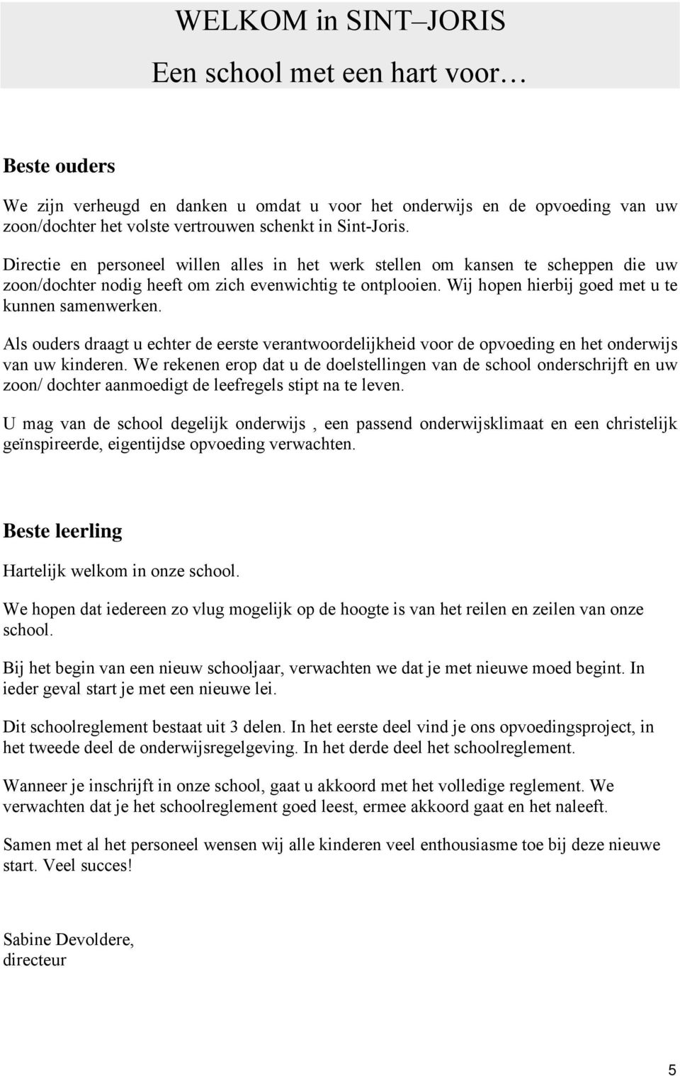 Als ouders draagt u echter de eerste verantwoordelijkheid voor de opvoeding en het onderwijs van uw kinderen.