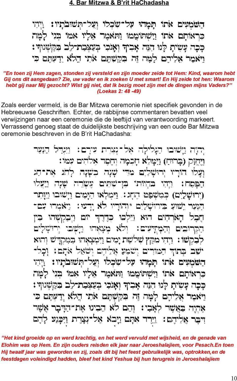 (Loekas 2: 48-49) Zoals eerder vermeld, is de Bar Mitzwa ceremonie niet specifiek gevonden in de Hebreeuwse Geschriften.