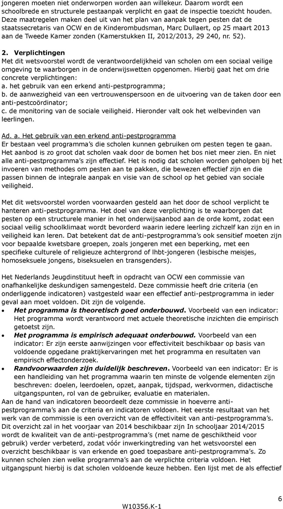 II, 2012/2013, 29 240, nr. 52). 2. Verplichtingen Met dit wetsvoorstel wordt de verantwoordelijkheid van scholen om een sociaal veilige omgeving te waarborgen in de onderwijswetten opgenomen.