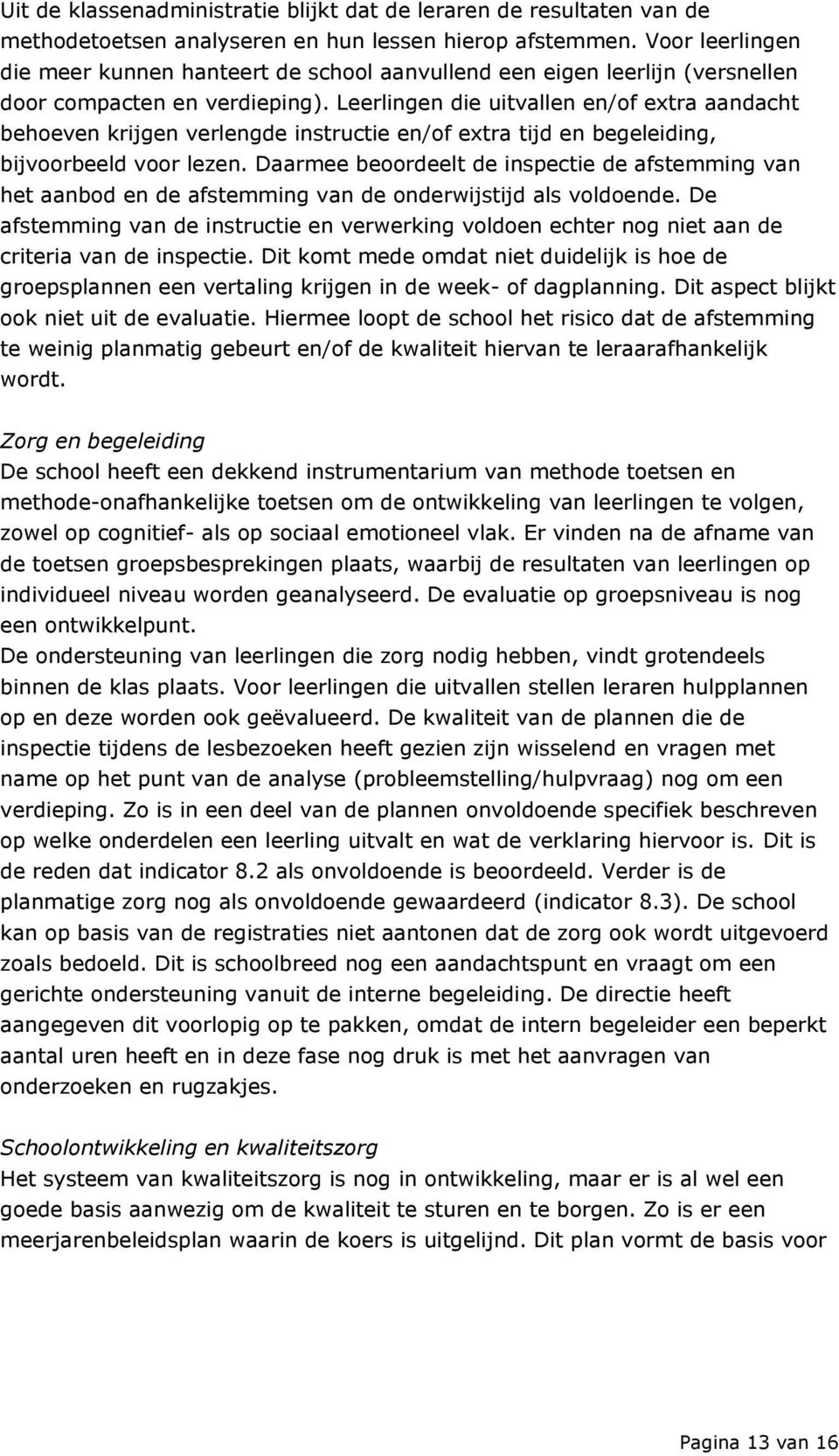 Leerlingen die uitvallen en/of extra aandacht behoeven krijgen verlengde instructie en/of extra tijd en begeleiding, bijvoorbeeld voor lezen.