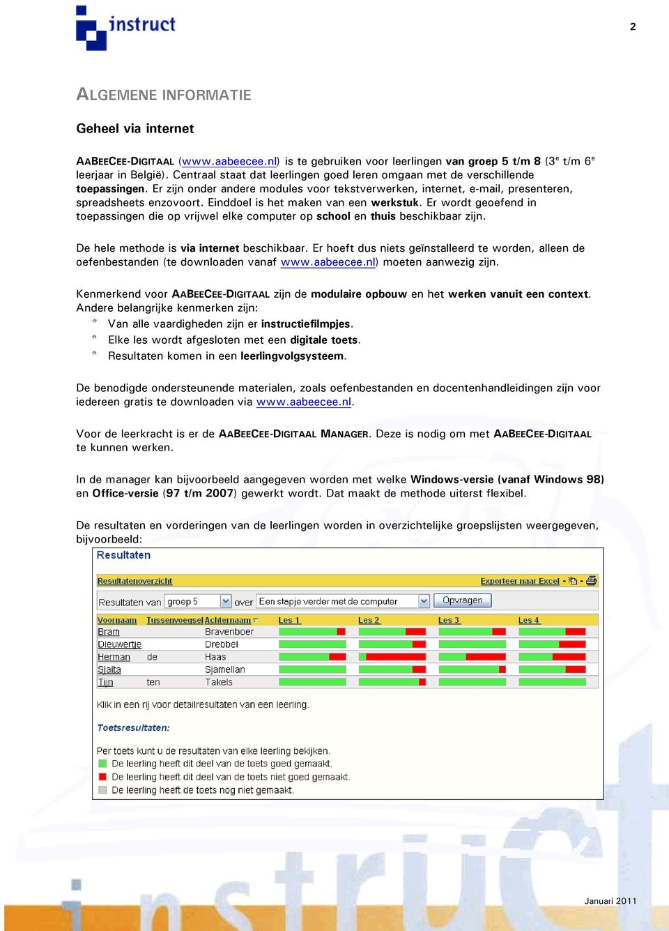 Einddoel is het maken van een werkstuk. Er wordt geoefend in toepassingen die op vrijwel elke computer op school en thuis beschikbaar zijn. De hele hode is via internet beschikbaar.