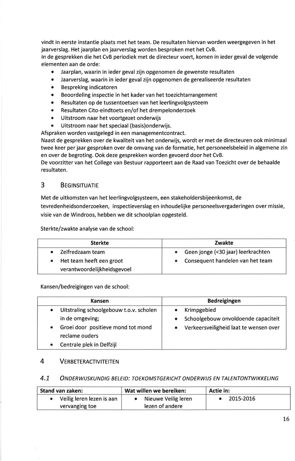 in ieder gevl zijn opgenomen de gereliseerde resultten o Besprekingindictoren r Beoordeling inspectie in het kder vn het toezichtrrngement Resultten op de tussentoetsen vn het leerlingvolgsysteem o