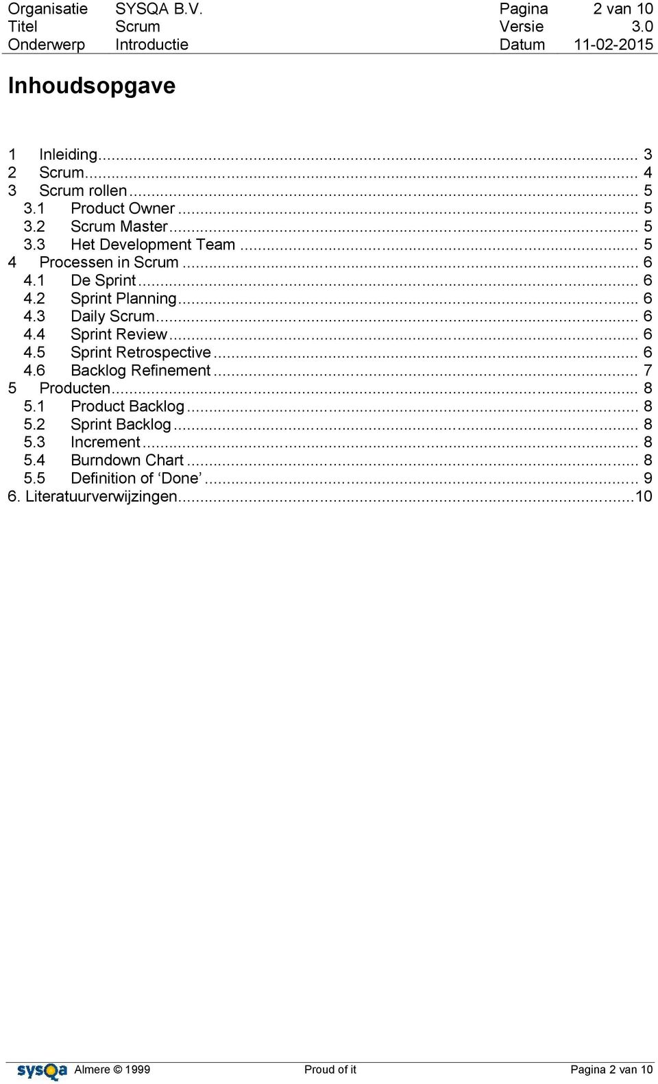 .. 6 4.5 Sprint Retrospective... 6 4.6 Backlog Refinement... 7 5 Producten... 8 5.1 Product Backlog... 8 5.2 Sprint Backlog... 8 5.3 Increment.