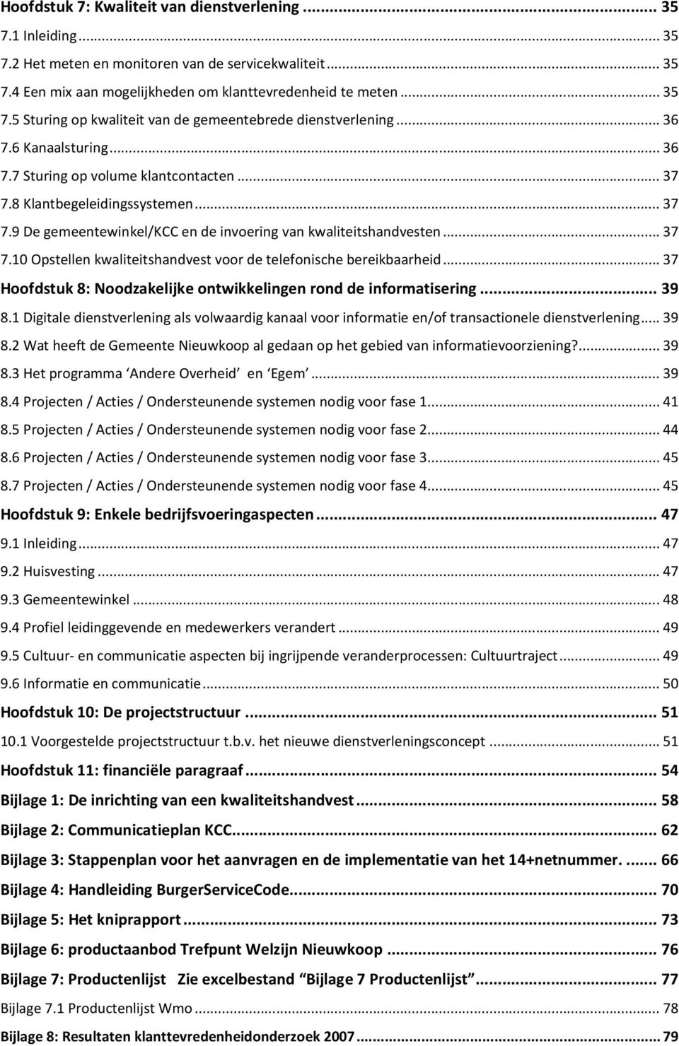 ..37 Hoofdstuk 8: Noodzakelijke ontwikkelingen rond de informatisering...39 8.1 Digitale dienstverlening als volwaardig kanaal voor informatie en/of transactionele dienstverlening...39 8.2 Wat heeft de Gemeente Nieuwkoop al gedaan op het gebied van informatievoorziening?