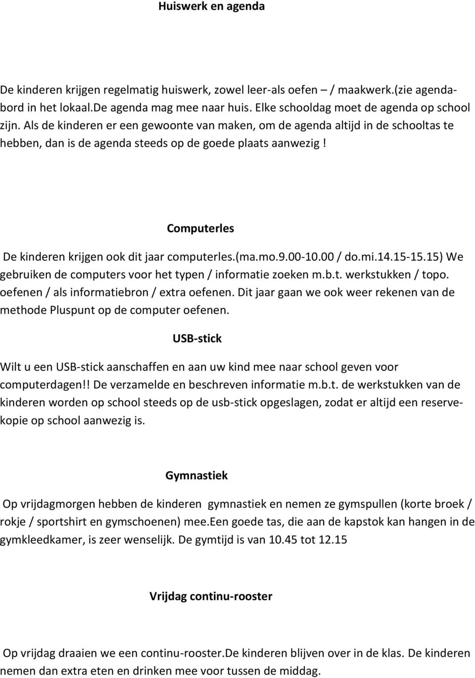 (ma.mo.9.00-10.00 / do.mi.14.15-15.15) We gebruiken de computers voor het typen / informatie zoeken m.b.t. werkstukken / topo. oefenen / als informatiebron / extra oefenen.