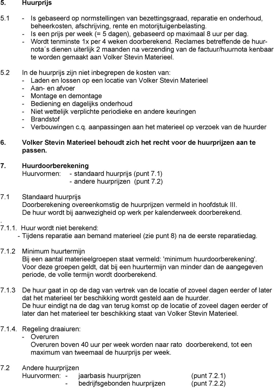 Reclames betreffende de huurnota s dienen uiterlijk 2 maanden na verzending van de factuur/huurnota kenbaar te worden gemaakt aan Volker Stevin Materieel. 5.