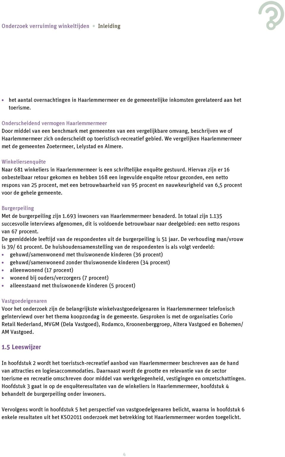 We vergelijken Haarlemmermeer met de gemeenten Zoetermeer, Lelystad en Almere. Winkeliersenquête Naar 681 winkeliers in Haarlemmermeer is een schriftelijke enquête gestuurd.