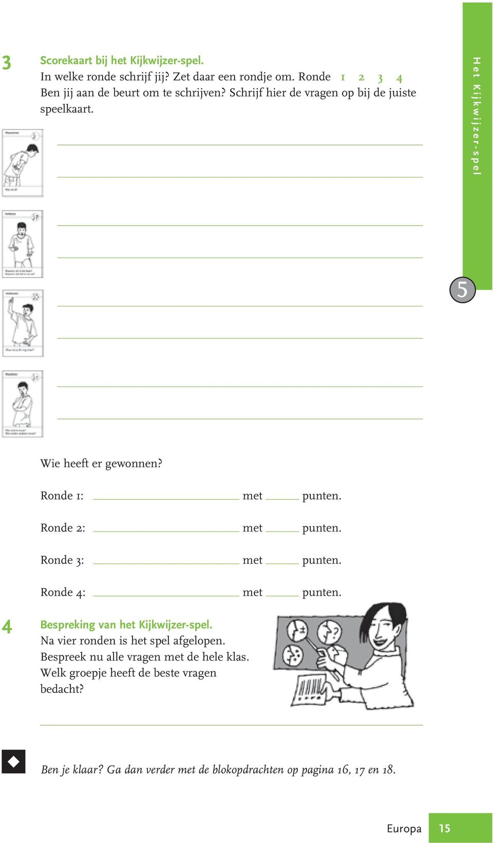 Ronde : met punten. Ronde : met punten. Ronde 4: met punten. 4 Bespreking van het Kijkwijzer-spel. Na vier ronden is het spel afgelopen.