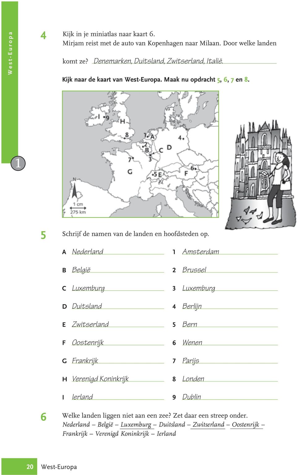 A Nederland Amsterdam B België Brussel C Luxemburg Luxemburg D Duitsland 4 Berlijn E Zwitserland 5 Bern F Oostenrijk 6 Wenen G Frankrijk 7 Parijs H Verenigd Koninkrijk