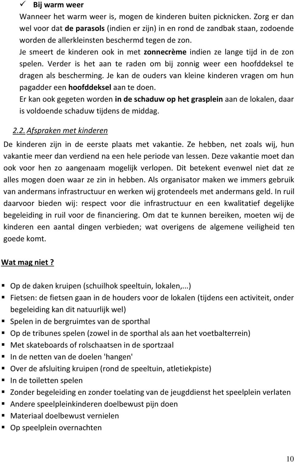 Je smeert de kinderen ook in met zonnecrème indien ze lange tijd in de zon spelen. Verder is het aan te raden om bij zonnig weer een hoofddeksel te dragen als bescherming.