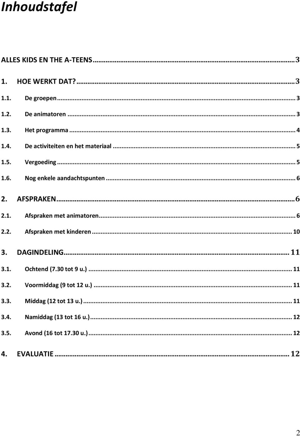 .. 6 2.2. Afspraken met kinderen... 10 3. DAGINDELING... 11 3.1. Ochtend (7.30 tot 9 u.)... 11 3.2. Voormiddag (9 tot 12 u.)... 11 3.3. Middag (12 tot 13 u.