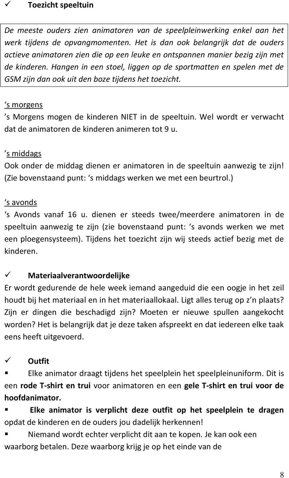 Hangen in een stoel, liggen op de sportmatten en spelen met de GSM zijn dan ook uit den boze tijdens het toezicht. s morgens s Morgens mogen de kinderen NIET in de speeltuin.