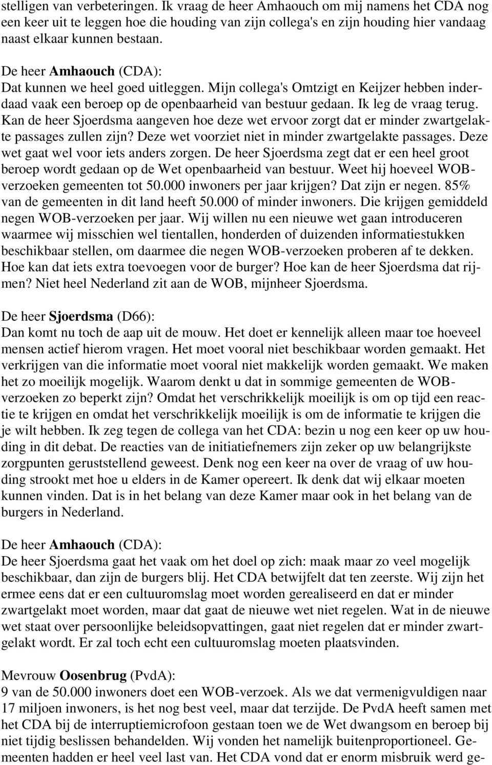 Kan de heer Sjoerdsma aangeven hoe deze wet ervoor zorgt dat er minder zwartgelakte passages zullen zijn? Deze wet voorziet niet in minder zwartgelakte passages.