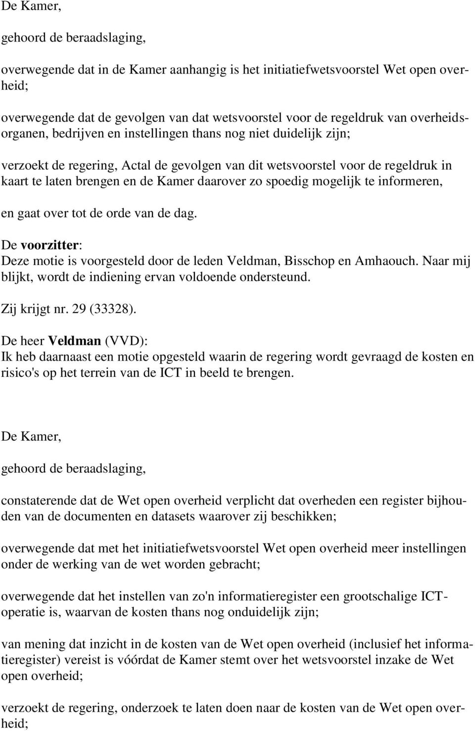 daarover zo spoedig mogelijk te informeren, en gaat over tot de orde van de dag. De voorzitter: Deze motie is voorgesteld door de leden Veldman, Bisschop en Amhaouch.