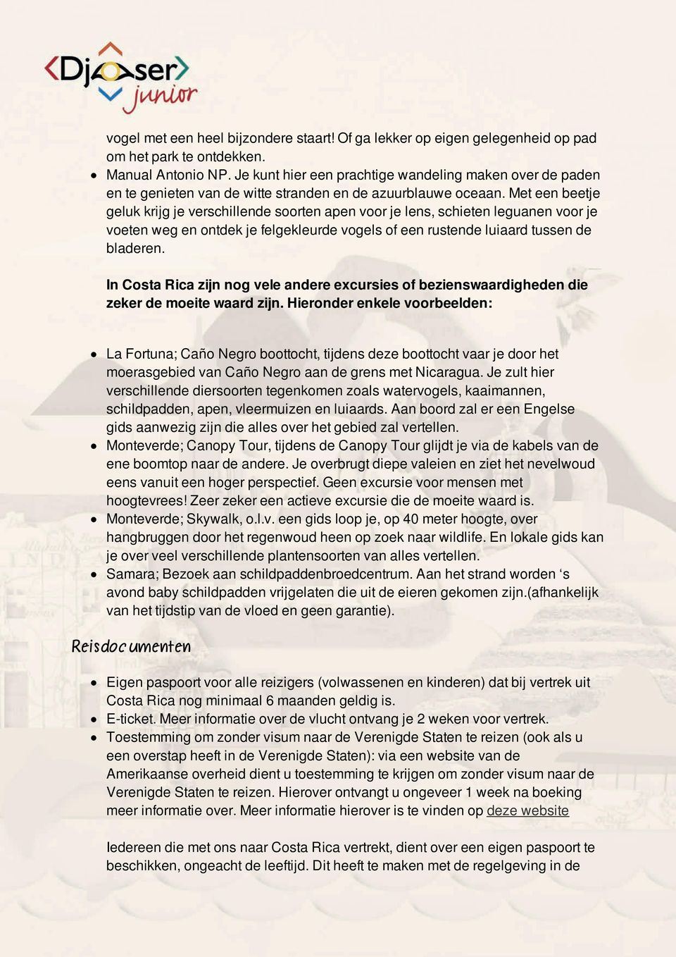 Met een beetje geluk krijg je verschillende soorten apen voor je lens, schieten leguanen voor je voeten weg en ontdek je felgekleurde vogels of een rustende luiaard tussen de bladeren.