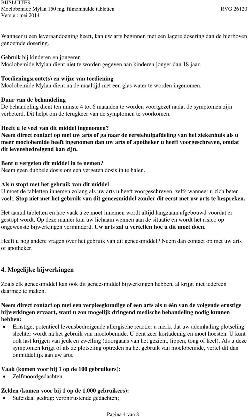 Toedieningsroute(s) en wijze van toediening Moclobemide Mylan dient na de maaltijd met een glas water te worden ingenomen.