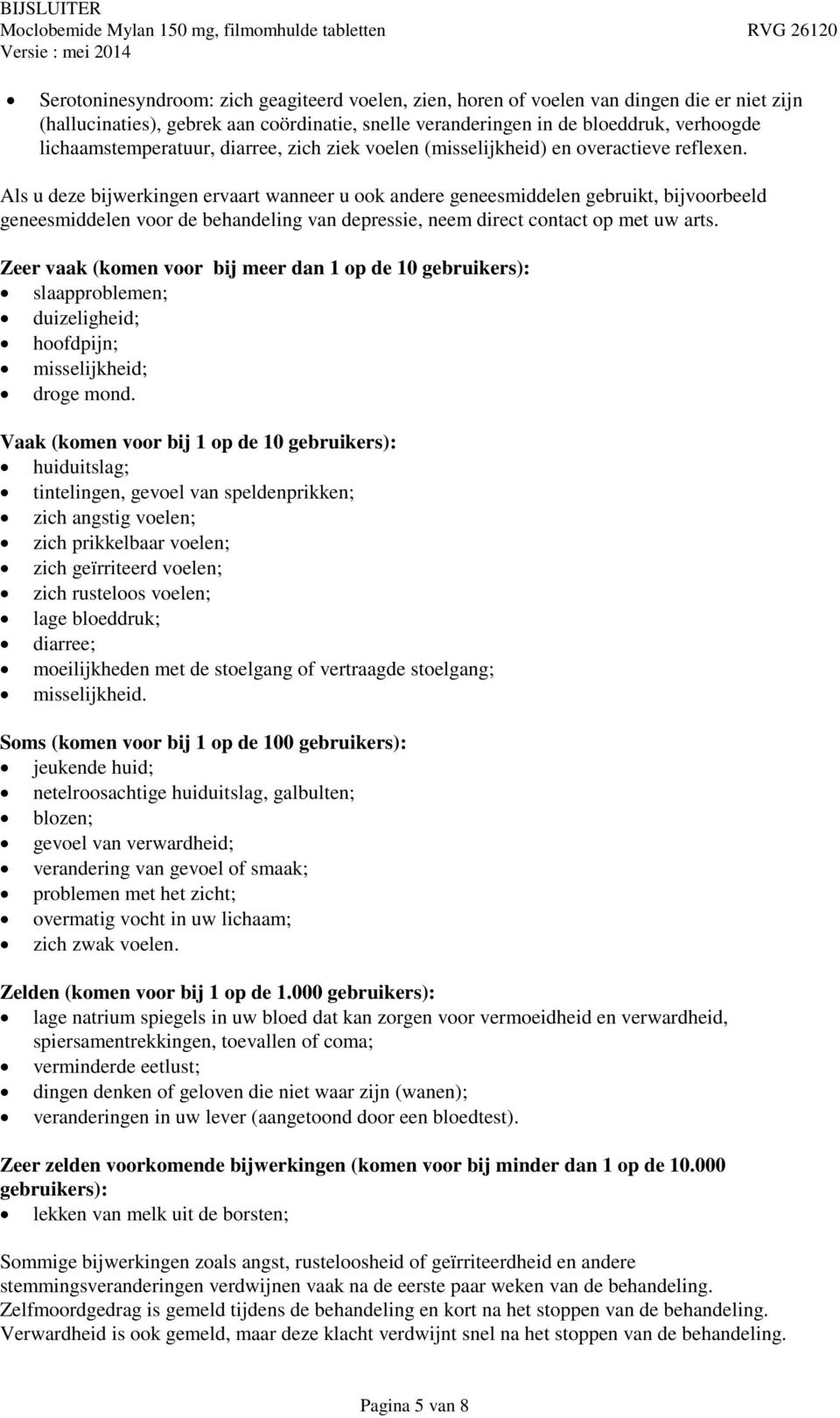 Als u deze bijwerkingen ervaart wanneer u ook andere geneesmiddelen gebruikt, bijvoorbeeld geneesmiddelen voor de behandeling van depressie, neem direct contact op met uw arts.