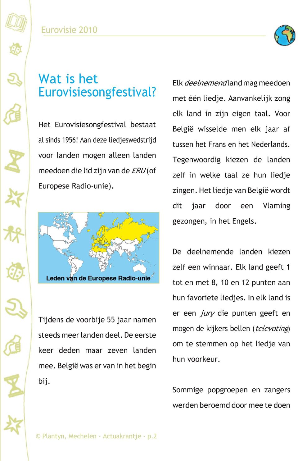 Tegenwoordig kiezen de landen zelf in welke taal ze hun liedje zingen. Het liedje van België wordt dit jaar door een Vlaming gezongen, in het Engels. De deelnemende landen kiezen zelf een winnaar.