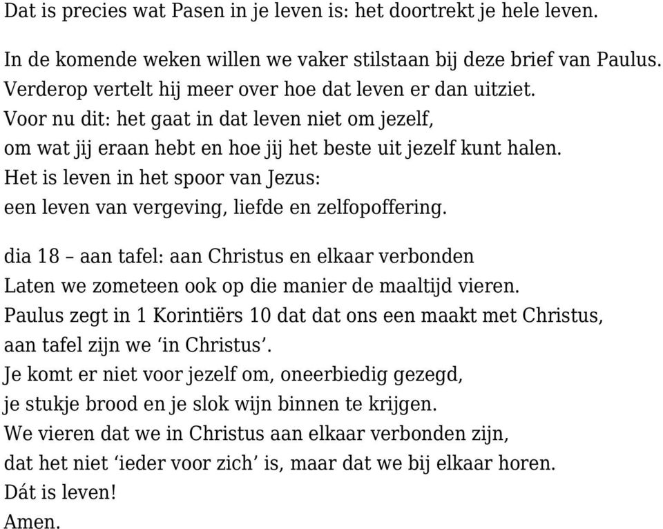 Het is leven in het spoor van Jezus: een leven van vergeving, liefde en zelfopoffering. dia 18 aan tafel: aan Christus en elkaar verbonden Laten we zometeen ook op die manier de maaltijd vieren.