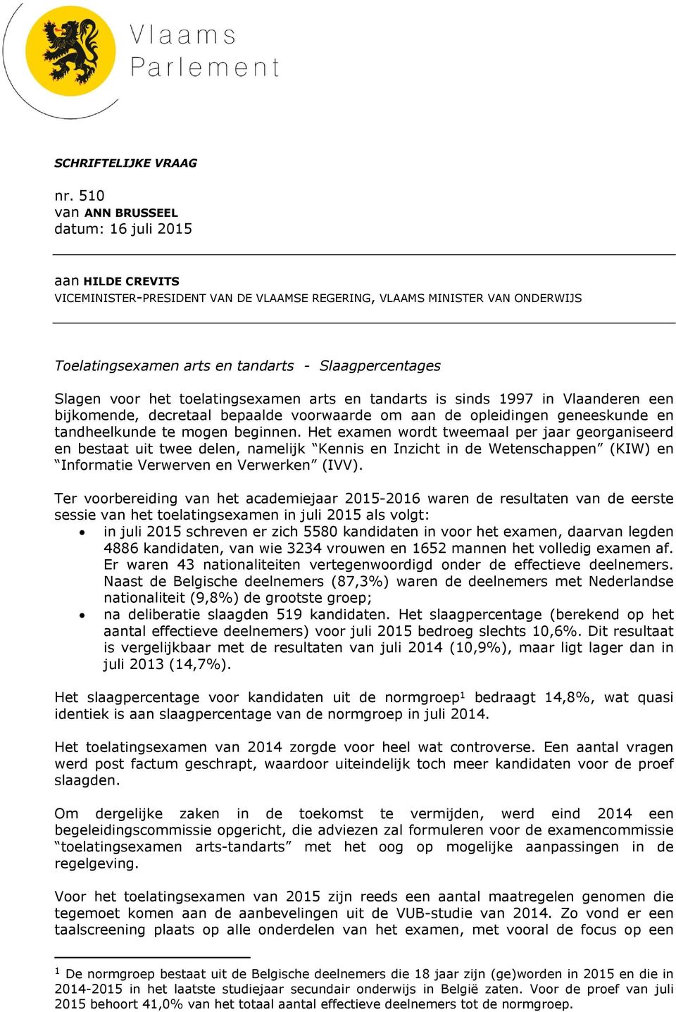 voor het toelatingsexamen arts en tandarts is sinds 1997 in Vlaanderen een bijkomende, decretaal bepaalde voorwaarde om aan de opleidingen geneeskunde en tandheelkunde te mogen beginnen.