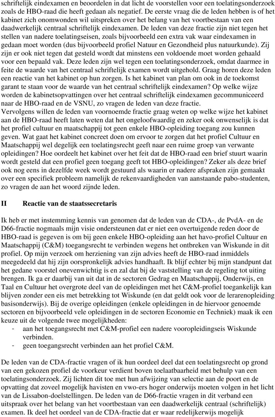 De leden van deze fractie zijn niet tegen het stellen van nadere toelatingseisen, zoals bijvoorbeeld een extra vak waar eindexamen in gedaan moet worden (dus bijvoorbeeld profiel Natuur en Gezondheid